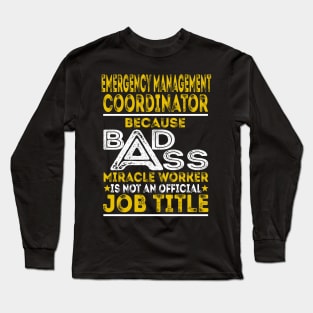 Emergency Management Coordinator Because Badass Miracle Worker Long Sleeve T-Shirt
